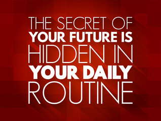 the secret of your future is hidden in your daily routine text quote, concept background