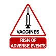 Vaccines, risk of adverse events. Text and symbol on on a generic caution sign.