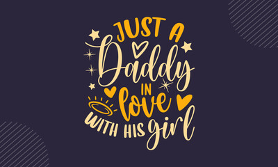 Just a daddy in love with his girl - Father's Day t shirt design, svg Files for Cutting Cricut and Silhouette, card, Hand drawn lettering phrase, Calligraphy t shirt design, isolated on Green backgrou