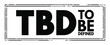 TBD - To Be Defined acronym text stamp, business concept background