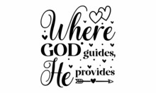 Where God Guides, He Provides - Christian Faith, Typography For Print Or Use As A Poster, Card, Flyer, Or T-Shirt. Perfect Illustration For T-shirts, Banners, Flyers, And Other Types Of Business 