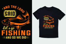 FISHING T-SHIRT AND THE LORD SAID LET'S GO FISHING AND SO WE DID