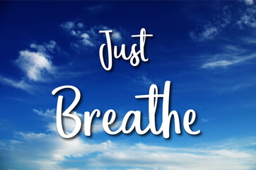 Just Breathe. Meditation quote with blue sky and clouds. Relaxing,yoga quotes.Peaceful Mind and Peaceful Lifestyle. Inspire and motivational quote gift.