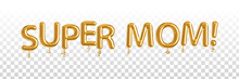 Vector Realistic Isolated Golden Balloon Text Of Super Mom On The Transparent Background.