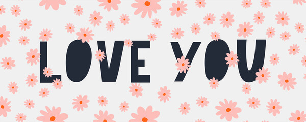 Poster - Love you. Inspirational lettering quote flowers banner. Typography slogan for t shirt printing, graphic design.