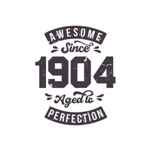 Born In 1904 Awesome Retro Vintage Birthday, Awesome Since 1904 Aged To Perfection