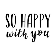 Wall Mural - The handwritten phrase So happy wth you. Hand lettering. Words on the theme of Valentine's Day. Black and white vector silhouette isolated on a white background.