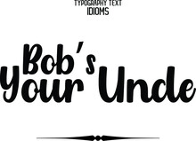 Bob’s Your Uncle Idiom In Bold Typographic Text Phrase