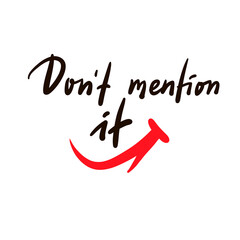Don't mention it - inspire motivational quote. Youth slang. Hand drawn beautiful lettering. Print for inspirational poster, t-shirt, bag, cups, card, flyer, sticker, badge. Cute funny vector writing