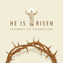 Easter Banner Or Greeting Card With A Crown Of Thorns And The Resurrected Jesus Christ With Outstretched Arms. Conceptual Religious Illustration With The Words He Is Risen, Celebrate The Resurrection