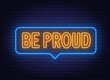 Be Proud neon sign on brick wall background.