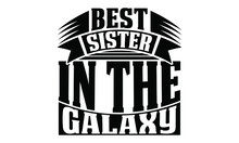 Best Sister In The Galaxy, I Love My Sister, Gift For Sister, Sisterhood Graphic Design