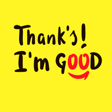 Thank's I'm good - inspire motivational quote. Youth slang. Hand drawn beautiful lettering. Print for inspirational poster, t-shirt, bag, cups, card, flyer, sticker, badge. Cute funny vector writing