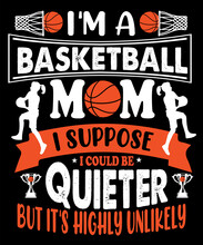 I'm A Basketball Mom I Suppose I Could Be Quieter But It's Highly Unlikely