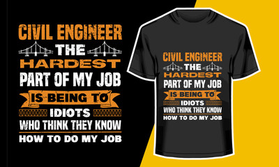 Civil Engineer the hardest part of my Job is being to Idiots who think they know how to do my job, civil engineer t shirt design, Vector Artwork, T-shirt Design Idea, 