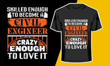  Skilled Enough To Become A Civil Engineer Crazy Enough To Love It, Civil Engineer T Shirt Design, Vector Artwork, T-shirt Design Idea, 