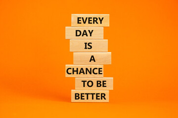 Wall Mural - Chance to be better symbol. Wooden blocks with words Every day is a chance to be better. Beautiful orange table, orange background, copy space. Business, motivational chance to be better concept.