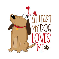 Wall Mural - At least my dog loves me - funny text with cute hand drawn dog. Good for T shirt print, poster, card, label and other gifts design.