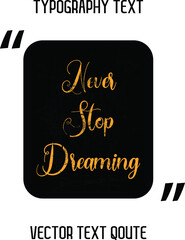 Poster - Vector design Never Stop Dreaming Stylish Yellow color Typography Lettering Phrase  on Black Background