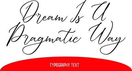 Wall Mural - Dream Is A Pragmatic Way Calligraphic idiom Bold Text Phrase