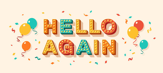 Wall Mural - Hello again quote, card or banner with typography design. Vector illustration, retro light bulbs font, party streamers, confetti and flying balloons. Lettering for poster and sticker, hi text message