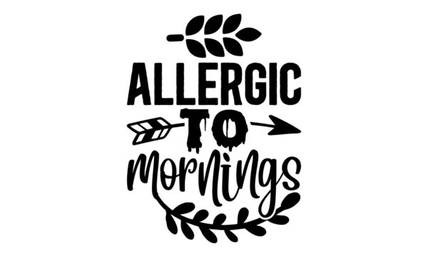 
Allergic-to-mornings, Vector typography for funny t-shirt design, posters, cards, buttons, stickers, decals, wall art