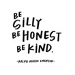 Be silly, be honest, be kind