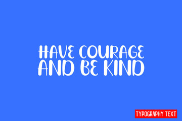 Poster - Have Courage And Be Kind. Lettering Phrase on Blue Background
