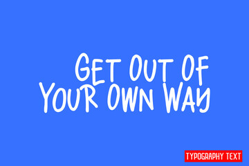 Wall Mural - Get Out Of Your Own Way. Typographic Text Vector design on Blue Background