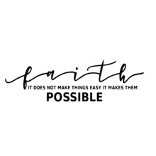 Faith It Does Not Make Things Easy It Makes Them Possible Inspirational Quotes, Motivational Positive Quotes, Silhouette Arts Lettering Design
