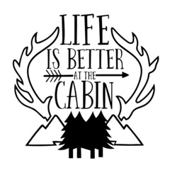 life is better at the cabin inspirational quotes, motivational positive quotes, silhouette arts lettering design