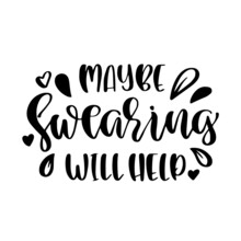 Maybe Swearing Will Help Inspirational Quotes, Motivational Positive Quotes, Silhouette Arts Lettering Design