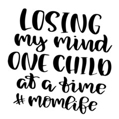 losing my mind one child of a time mom life inspirational quotes, motivational positive quotes, silhouette arts lettering design