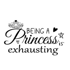 Wall Mural - being a princess exhausting inspirational quotes, motivational positive quotes, silhouette arts lettering design