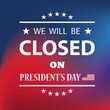 President s Day Background Design. American flag colors with a message. We will be Closed on President s Day.