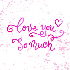 Wall Mural - Modern calligraphy lettering of Love you so much in pink on white textured background for poster, decoration,  valentine, design, postcard, greeting card, birthday, Valentines day, wedding, proposal