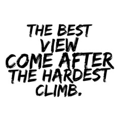 Inspirational quote for life. The best view come after the hardest climb.