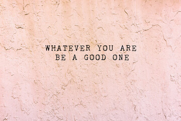 Wall Mural - Inspirational quotes - Whatever you are be a good one. 