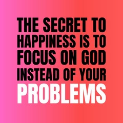 Wall Mural - inspirational quotes - The secret to happiness is to focus on god instead of your  problems.