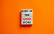 Keep up the good work symbol. Concept words Keep up the good work on wooden blocks. Beautiful orange table orange background. Keep up the good work business concept. Copy space.