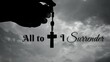 Christianity inspirational message - All to Jesus I surrender quote. With hand holding Rosary and sky background.