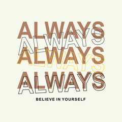 Wall Mural - Always believe in yourself typography slogan for t shirt printing, tee graphic design. 