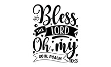 Bless The Lord Oh My Soul Psalm -   Calligraphy Graphic Design Typography Element, Handwritten Vector Sign, Svg
