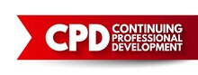 CPD Continuing Professional Development - Continuing Education To Maintain Knowledge And Skills, Acronym Text Concept Background