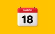 Calendar date 3d icon. 18th day of the month icon. Event schedule date. Meeting appointment time. Agenda plan, March month schedule 3d calendar and Time planner. 18th day day reminder. Vector