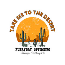 Take Me To The Desert Everyday, Desert  Slogan And Desert View Print. Vector Design For T-shirt. Arizona Desert Vibes Retro Design