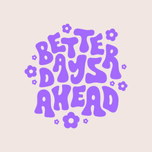 Better Days Ahead Retro Illustration With Text And Cute Daisy Flowers In Style 70s, 80s. Slogan Design For T-shirts, Cards, Posters. Positive Motivational Quote. Vector Illustration	
