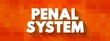 Penal system - network of agencies that administer a jurisdiction's prisons, and community-based programs like parole, and probation boards, text concept background