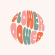 Retro colorful  flower power slogan in round shape. Trendy groovy print design for posters, cards, t - shirts in style 60s, 70s. Vector illustration	
