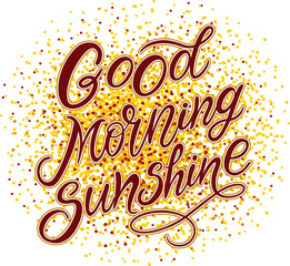 Good morning sunshine text. Handwritten calligraphy text for inspirational posters, concept of a cheer up note to someone to encourage them in a bad day	